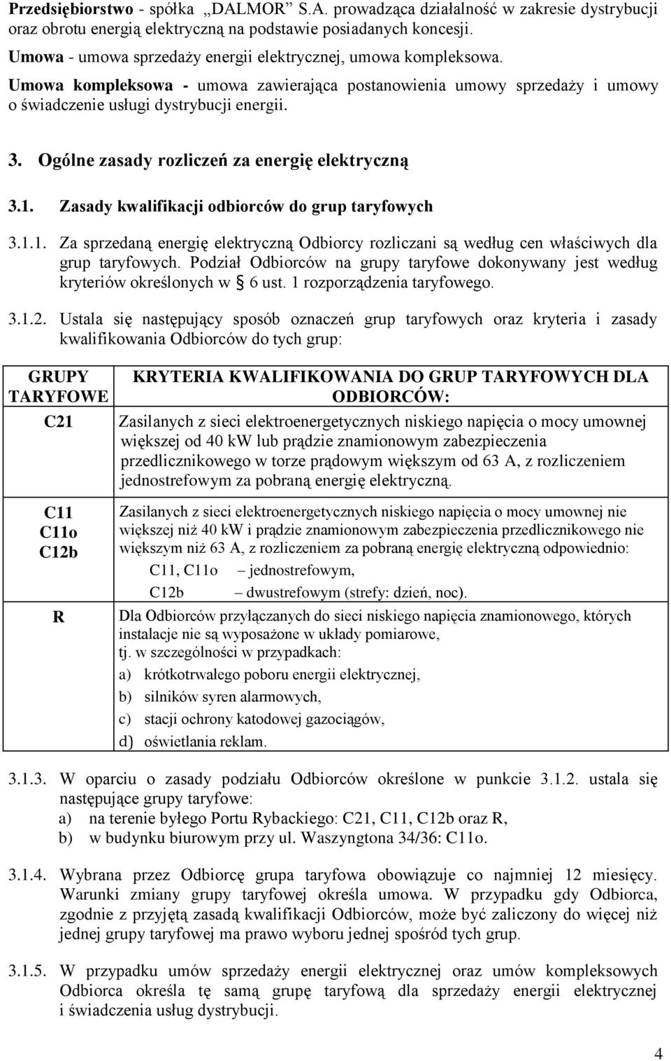 Ogólne zasady rozliczeń za energię elektryczną 3.1. Zasady kwalifikacji odbiorców do grup taryfowych 3.1.1. Za sprzedaną energię elektryczną Odbiorcy rozliczani są według cen właściwych dla grup taryfowych.