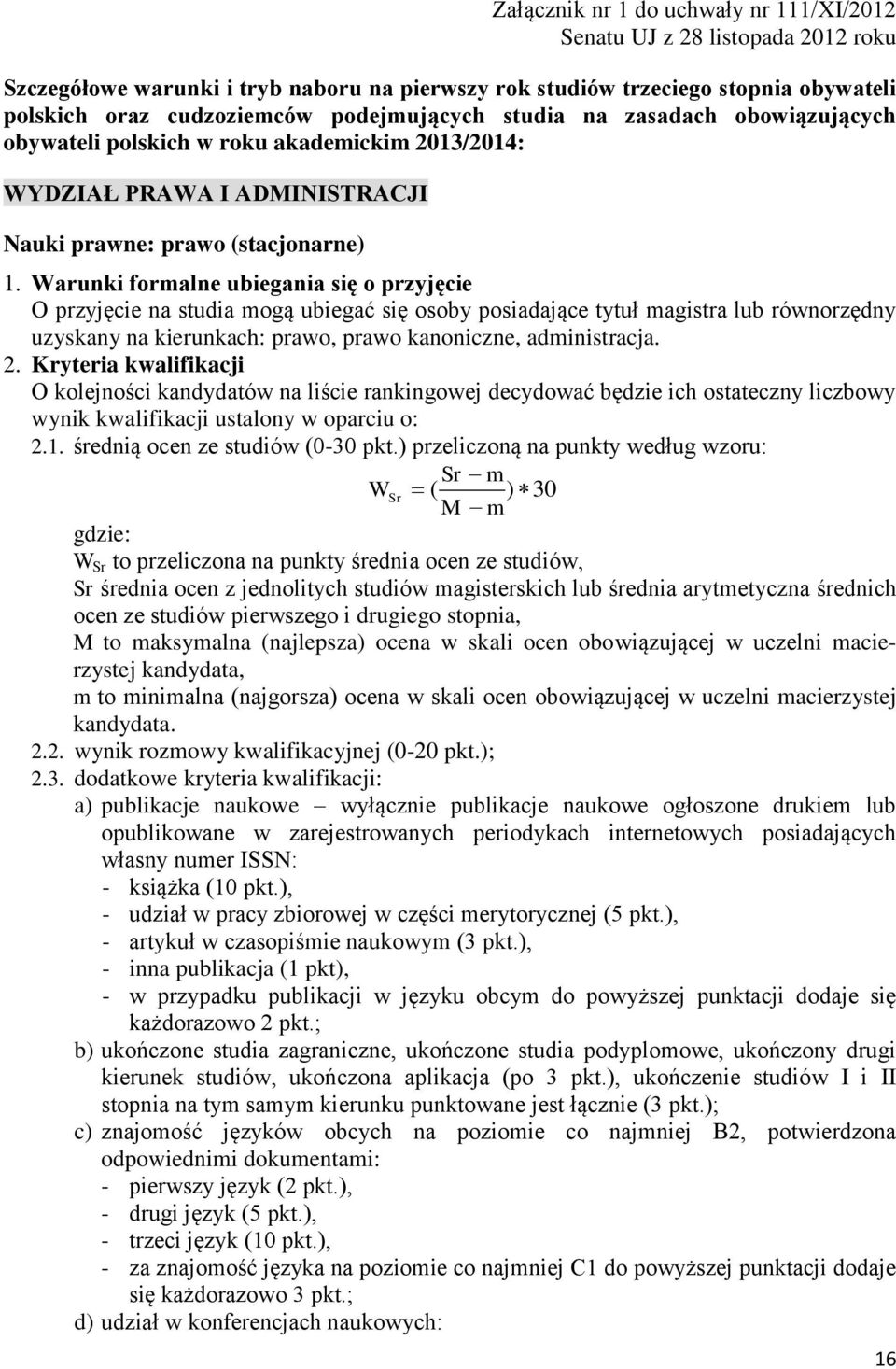 Warunki formalne ubiegania się o przyjęcie O przyjęcie na studia mogą ubiegać się osoby posiadające tytuł magistra lub równorzędny uzyskany na kierunkach: prawo, prawo kanoniczne, administracja. 2.
