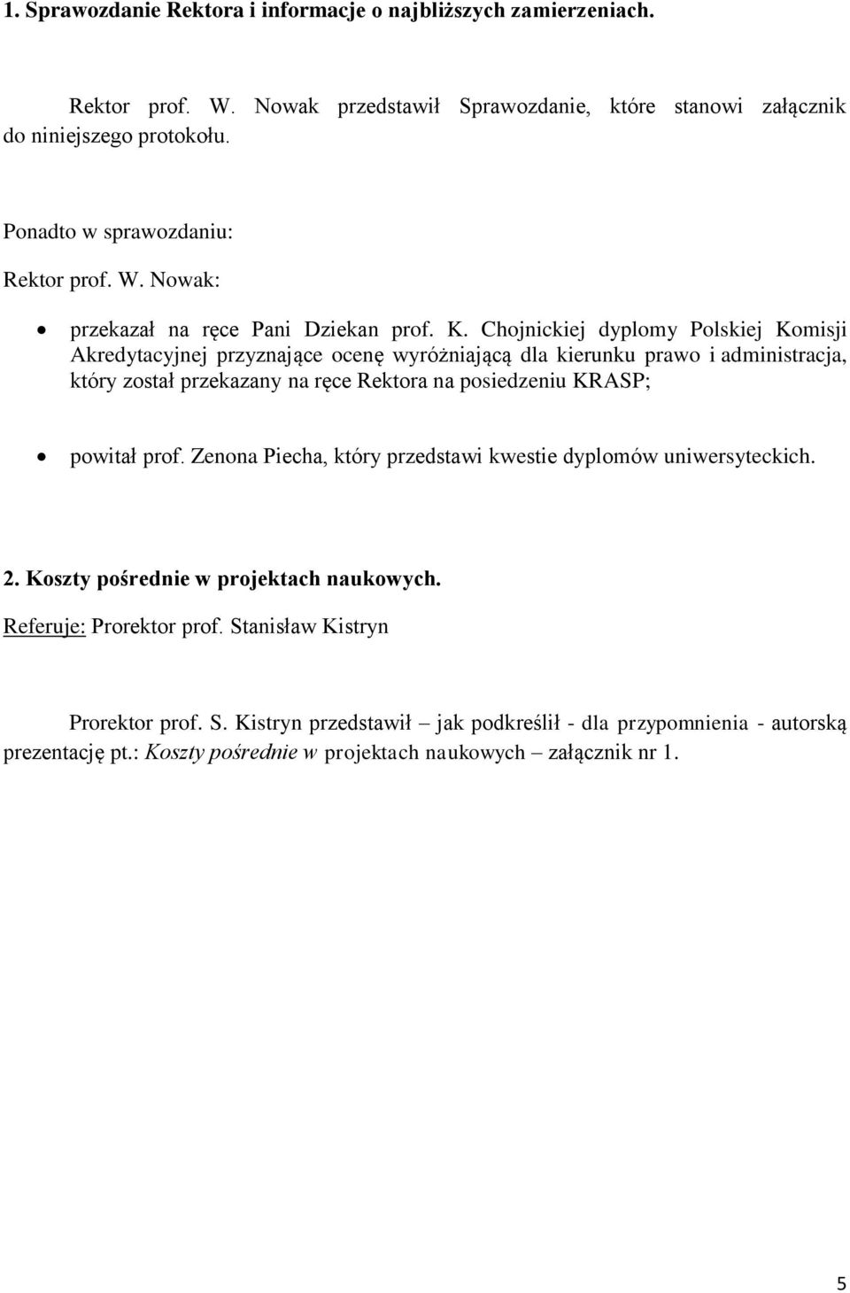 Chojnickiej dyplomy Polskiej Komisji Akredytacyjnej przyznające ocenę wyróżniającą dla kierunku prawo i administracja, który został przekazany na ręce Rektora na posiedzeniu KRASP; powitał