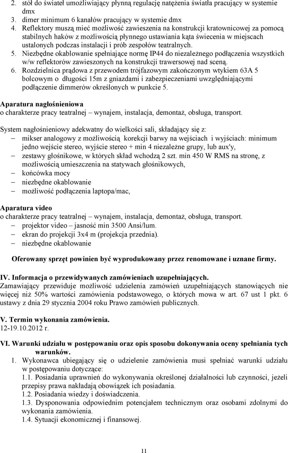 zespołów teatralnych. 5. Niezbędne okablowanie spełniające normę IP44 do niezależnego podłączenia wszystkich w/w reflektorów zawieszonych na konstrukcji trawersowej nad sceną. 6.