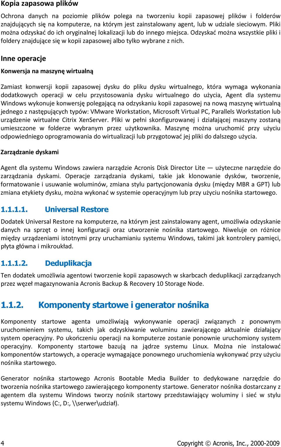 Inne operacje Konwersja na maszynę wirtualną Zamiast konwersji kopii zapasowej dysku do pliku dysku wirtualnego, która wymaga wykonania dodatkowych operacji w celu przystosowania dysku wirtualnego do