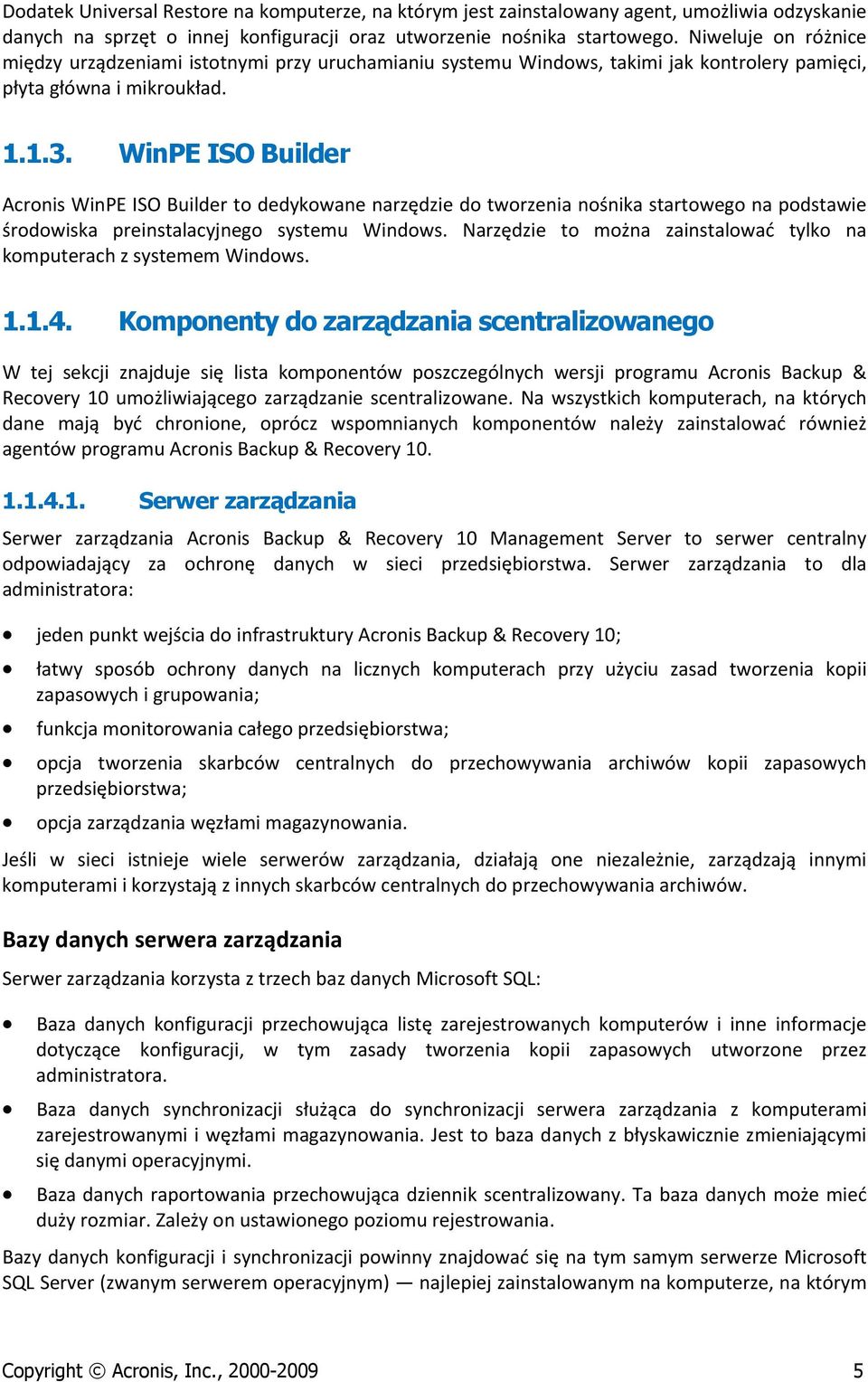 WinPE ISO Builder Acronis WinPE ISO Builder to dedykowane narzędzie do tworzenia nośnika startowego na podstawie środowiska preinstalacyjnego systemu Windows.