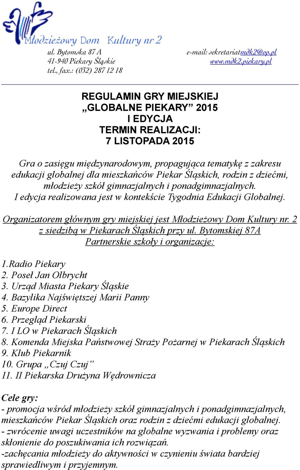 Organizatorem głównym gry miejskiej jest Młodzieżowy Dom Kultury nr. 2 z siedzibą w Piekarach Śląskich przy ul. Bytomskiej 87A Partnerskie szkoły i organizacje: 1.Radio Piekary 2.