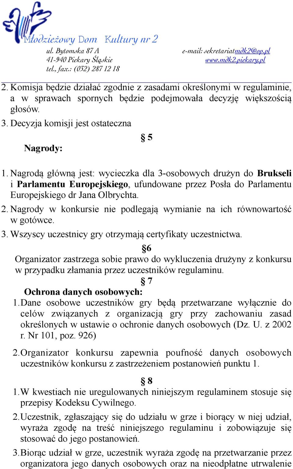 Nagrody w konkursie nie podlegają wymianie na ich równowartość w gotówce. 3. Wszyscy uczestnicy gry otrzymają certyfikaty uczestnictwa.