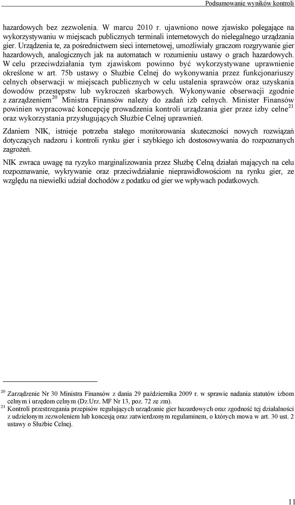 Urządzenia te, za pośrednictwem sieci internetowej, umożliwiały graczom rozgrywanie gier hazardowych, analogicznych jak na automatach w rozumieniu ustawy o grach hazardowych.
