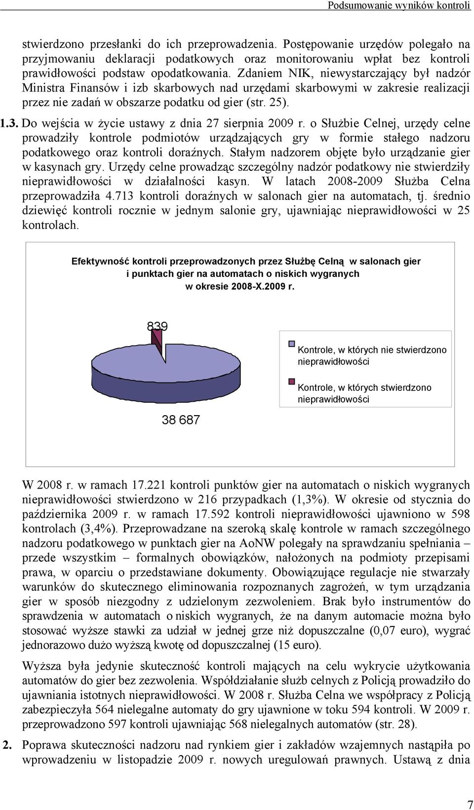 Zdaniem NIK, niewystarczający był nadzór Ministra Finansów i izb skarbowych nad urzędami skarbowymi w zakresie realizacji przez nie zadań w obszarze podatku od gier (str. 25). 1.3.