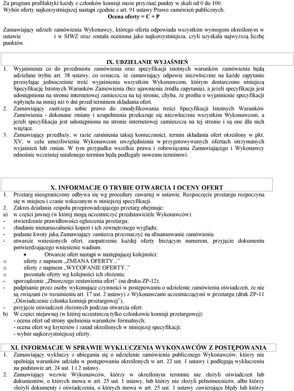 najwyższą liczbę punktów. IX. UDZIELANIE WYJAŚNIEŃ 1. Wyjaśnienia co do przedmiotu zamówienia oraz specyfikacji istotnych warunków zamówienia będą udzielane trybie art.