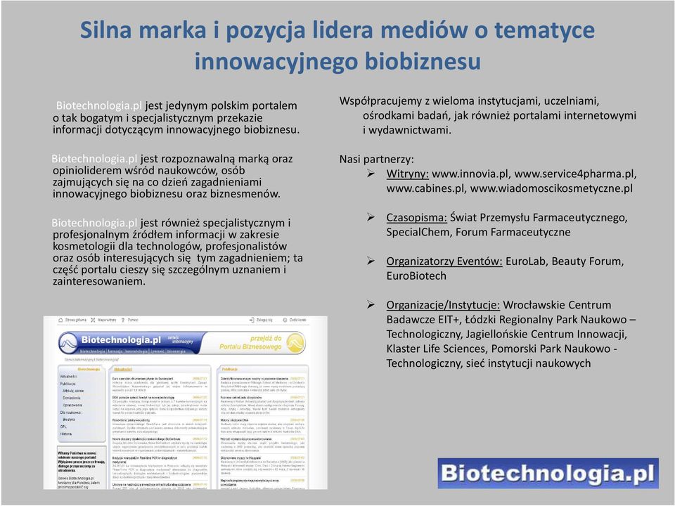 pl jest rozpoznawalną marką oraz opiniolideremwśród naukowców, osób zajmujących się na co dzień zagadnieniami innowacyjnego biobiznesu oraz biznesmenów. Biotechnologia.