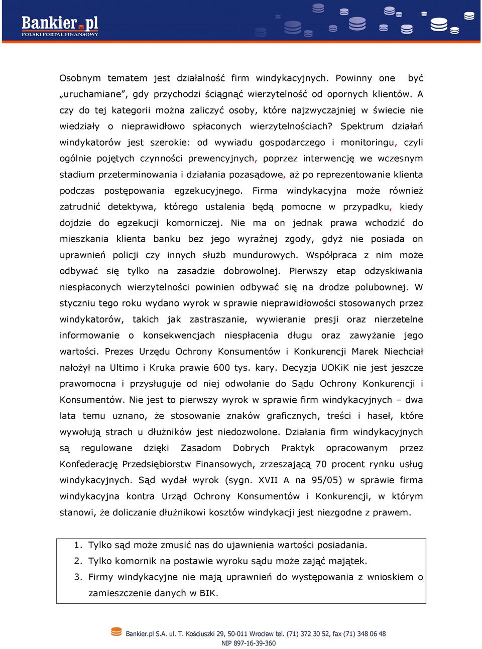 Spektrum działań windykatorów jest szerokie: od wywiadu gospodarczego i monitoringu, czyli ogólnie pojętych czynności prewencyjnych, poprzez interwencję we wczesnym stadium przeterminowania i