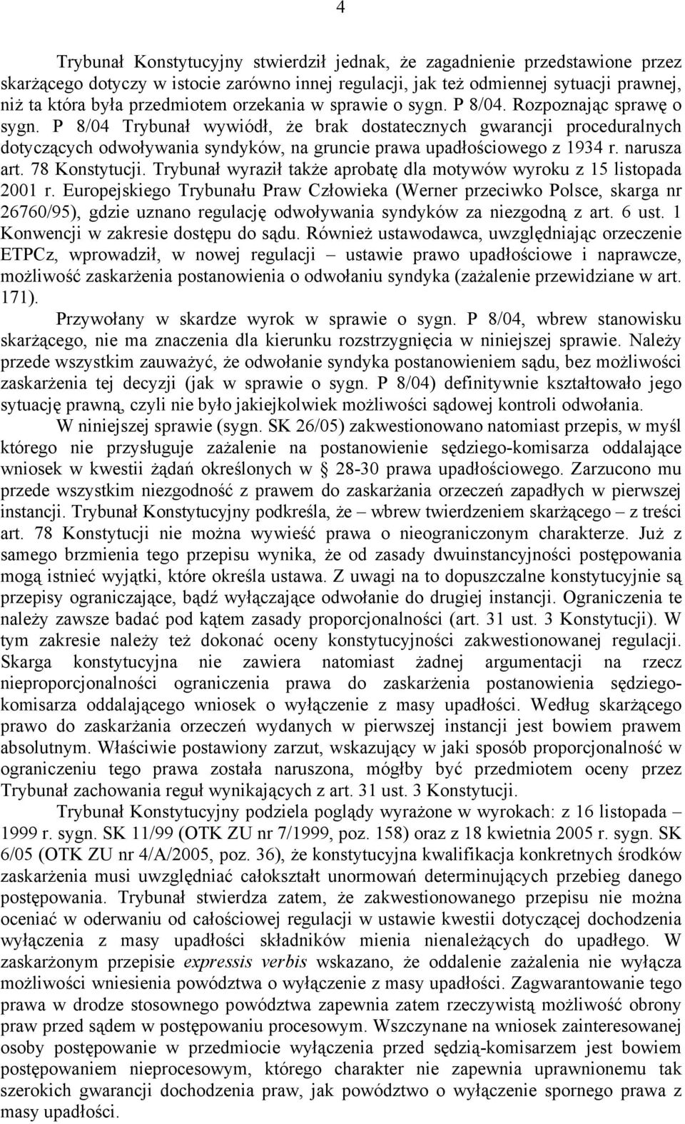 P 8/04 Trybunał wywiódł, że brak dostatecznych gwarancji proceduralnych dotyczących odwoływania syndyków, na gruncie prawa upadłościowego z 1934 r. narusza art. 78 Konstytucji.