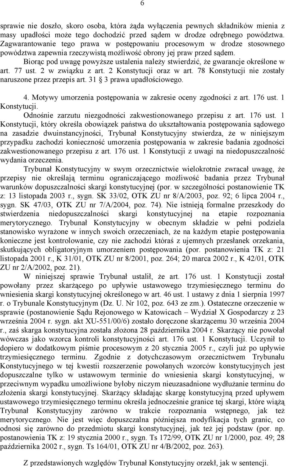 Biorąc pod uwagę powyższe ustalenia należy stwierdzić, że gwarancje określone w art. 77 ust. 2 w związku z art. 2 Konstytucji oraz w art. 78 Konstytucji nie zostały naruszone przez przepis art.