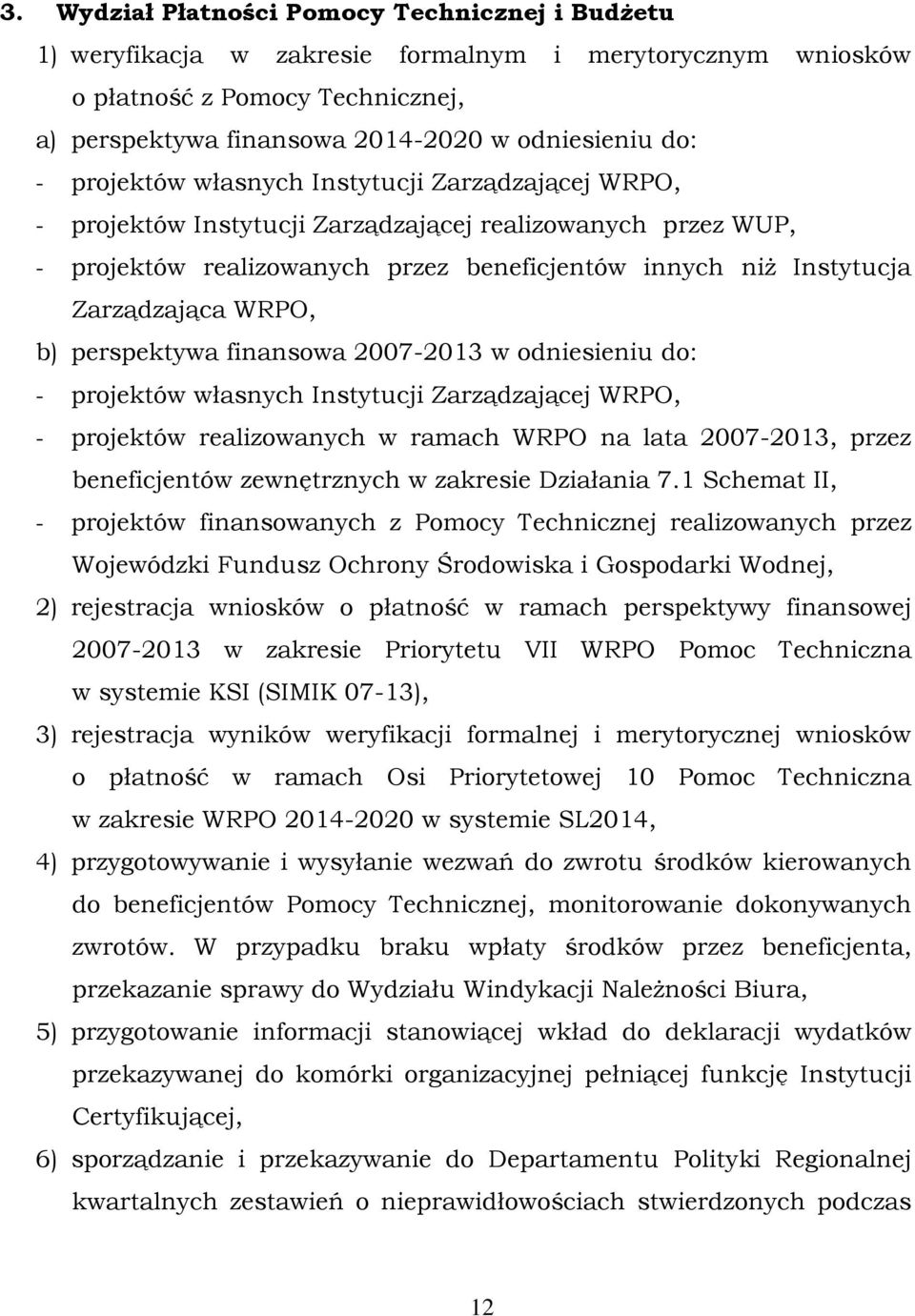 b) perspektywa finansowa 2007-2013 w odniesieniu do: - projektów własnych Instytucji Zarządzającej WRPO, - projektów realizowanych w ramach WRPO na lata 2007-2013, przez beneficjentów zewnętrznych w