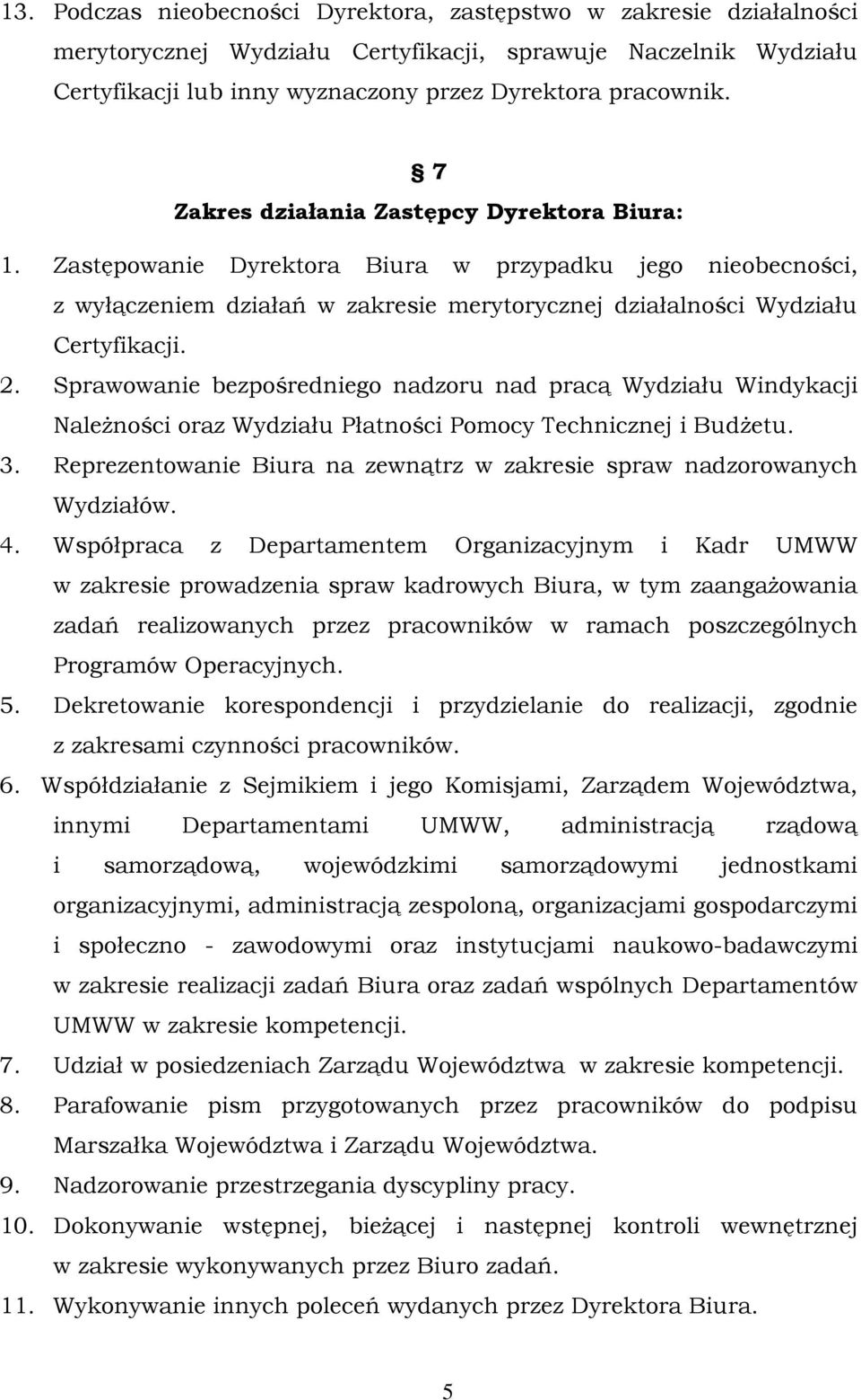 Sprawowanie bezpośredniego nadzoru nad pracą Wydziału Windykacji Należności oraz Wydziału Płatności Pomocy Technicznej i Budżetu. 3.