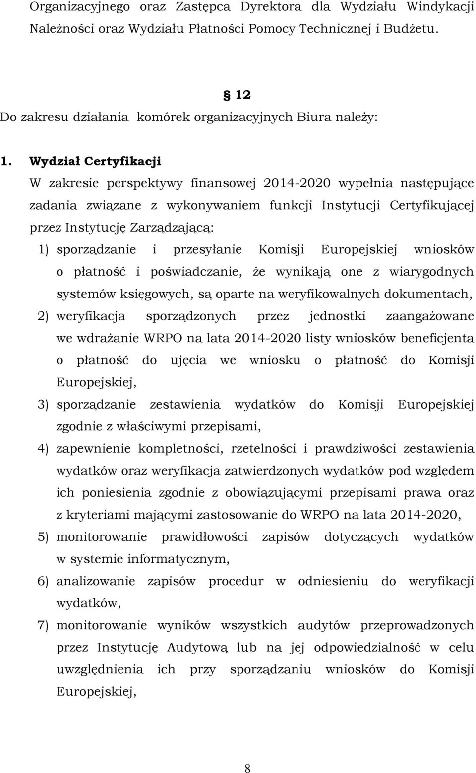 i przesyłanie Komisji Europejskiej wniosków o płatność i poświadczanie, że wynikają one z wiarygodnych systemów księgowych, są oparte na weryfikowalnych dokumentach, 2) weryfikacja sporządzonych