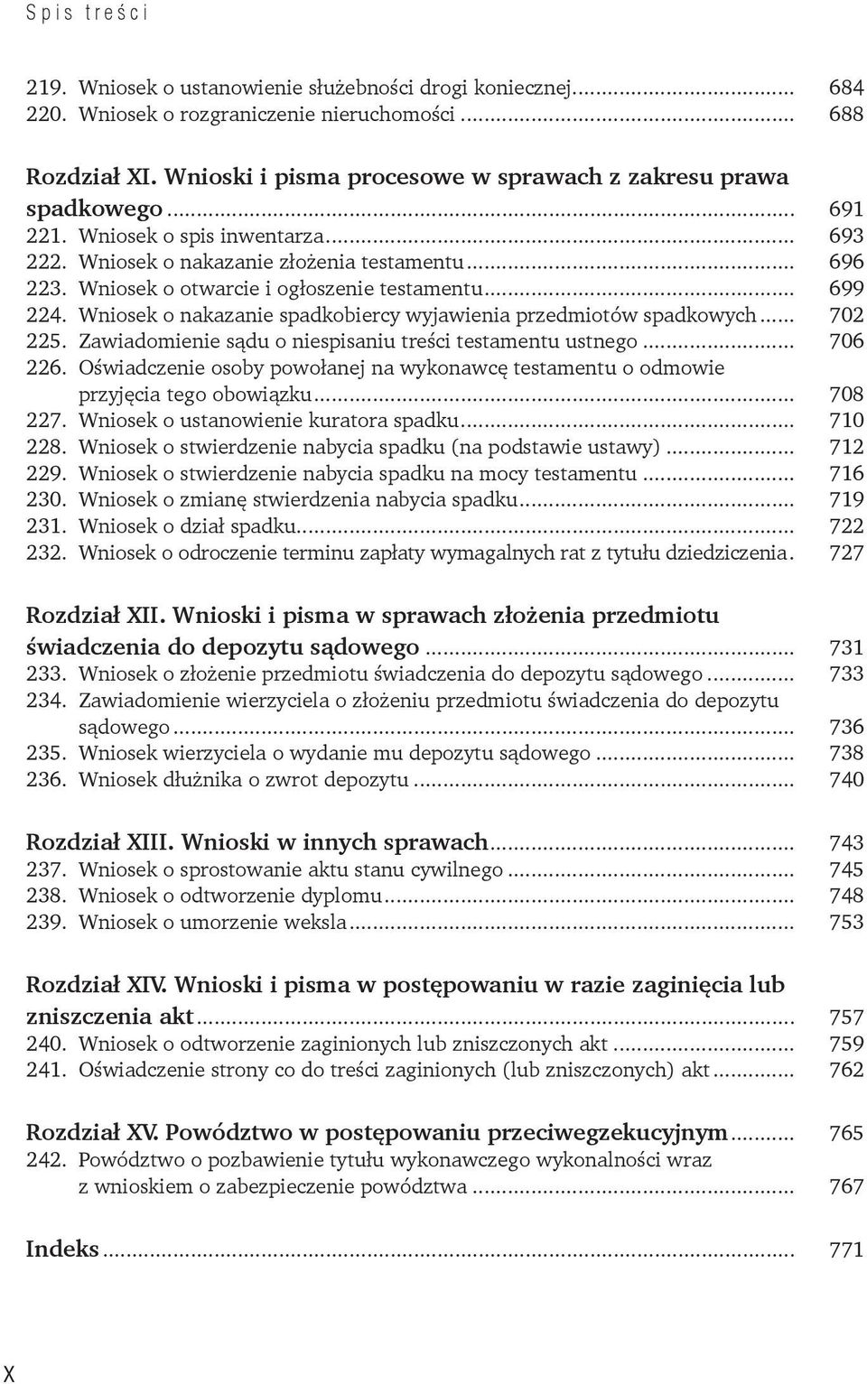 Wniosek o otwarcie i ogłoszenie testamentu... 699 224. Wniosek o nakazanie spadkobiercy wyjawienia przedmiotów spadkowych... 702 225. Zawiadomienie sądu o niespisaniu treści testamentu ustnego.