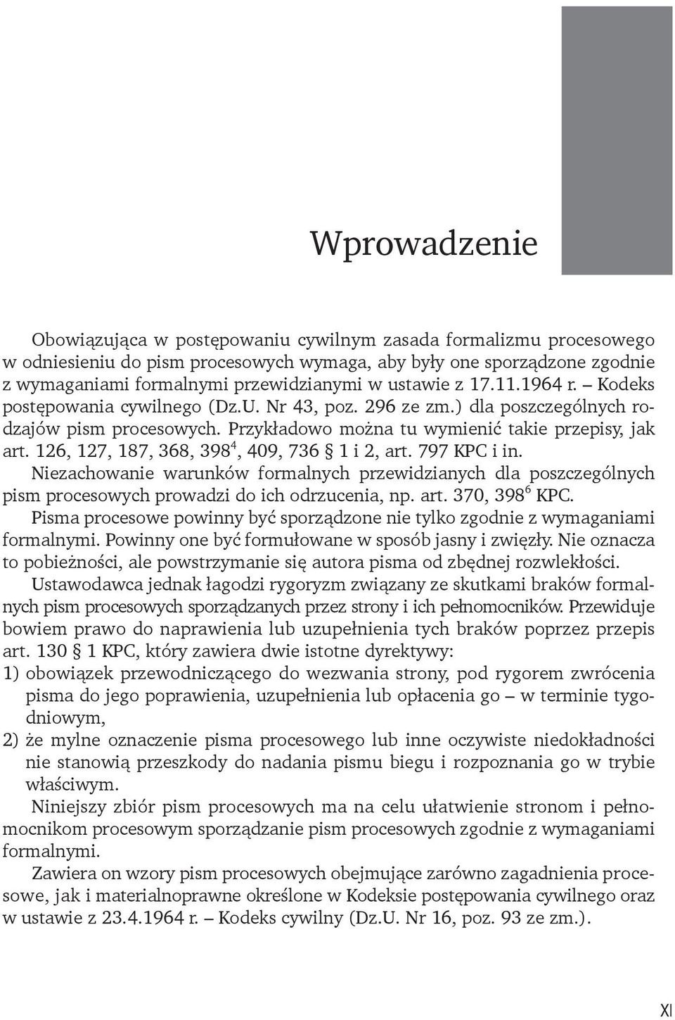 126, 127, 187, 368, 398 4, 409, 736 1 i 2, art. 797 KPC i in. Niezachowanie warunków formalnych przewidzianych dla poszczególnych pism procesowych prowadzi do ich odrzucenia, np. art. 370, 398 6 KPC.
