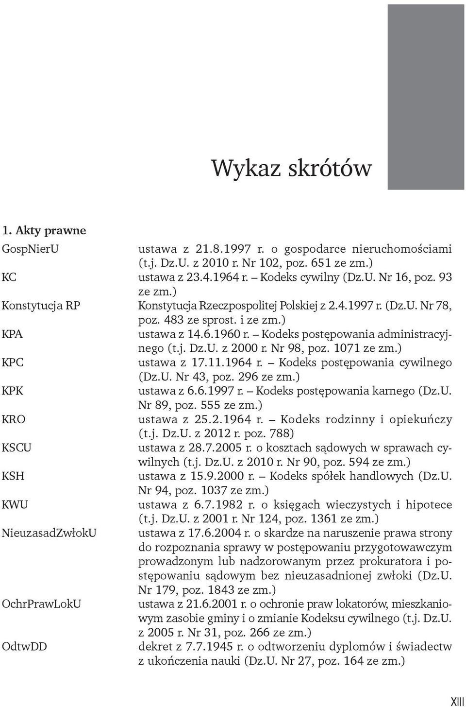Nr 98, poz. 1071 ze zm.) KPC ustawa z 17.11.1964 r. Kodeks postępowania cywilnego (Dz.U. Nr 43, poz. 296 ze zm.) KPK ustawa z 6.6.1997 r. Kodeks postępowania karnego (Dz.U. Nr 89, poz. 555 ze zm.