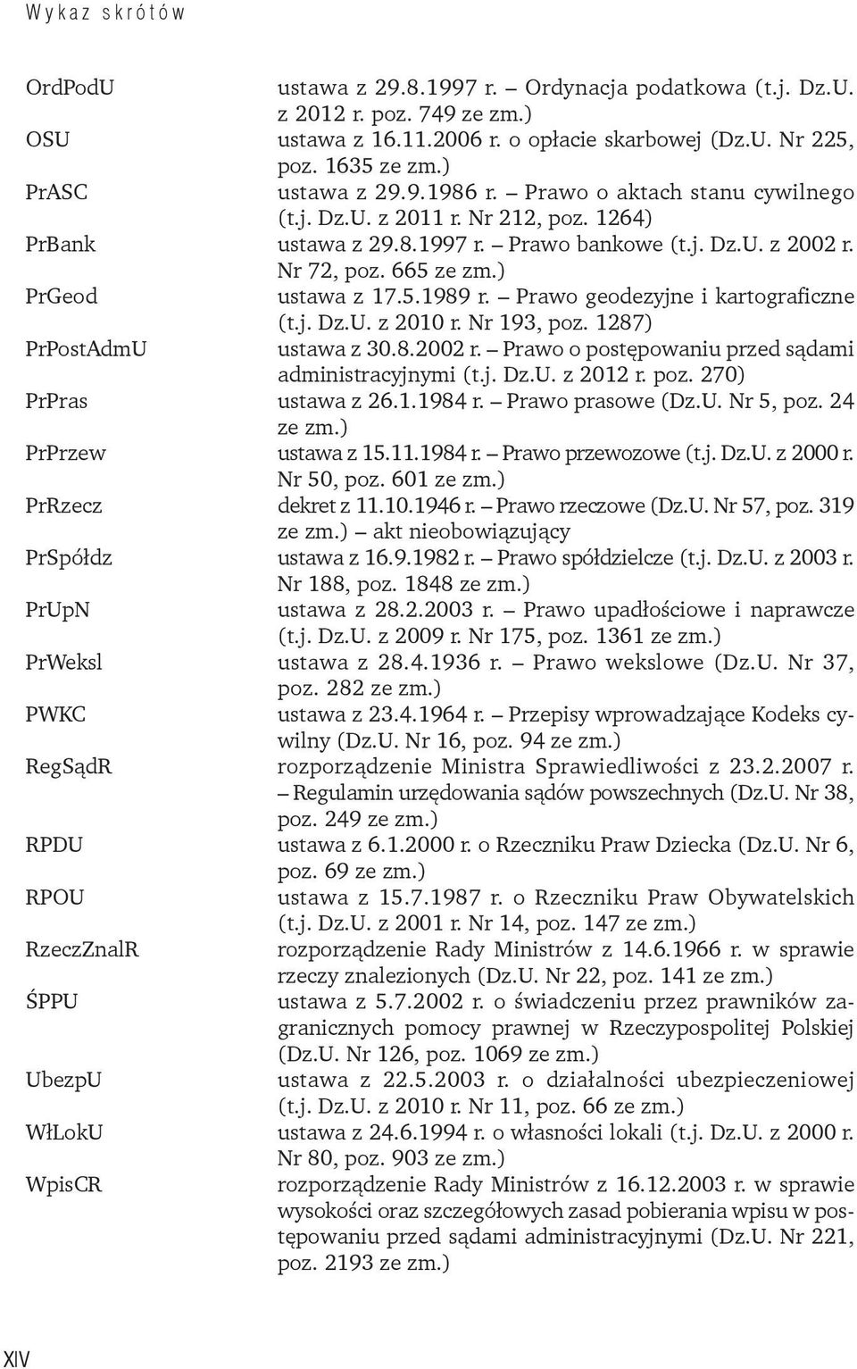 ) PrGeod ustawa z 17.5.1989 r. Prawo geodezyjne i kartograficzne PrPostAdmU (t.j. Dz.U. z 2010 r. Nr 193, poz. 1287) ustawa z 30.8.2002 r. Prawo o postępowaniu przed sądami administracyjnymi (t.j. Dz.U. z 2012 r.