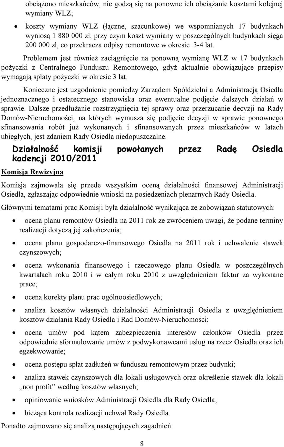 Problemem jest również zaciągnięcie na ponowną wymianę WLZ w 17 budynkach pożyczki z Centralnego Funduszu Remontowego, gdyż aktualnie obowiązujące przepisy wymagają spłaty pożyczki w okresie 3 lat.