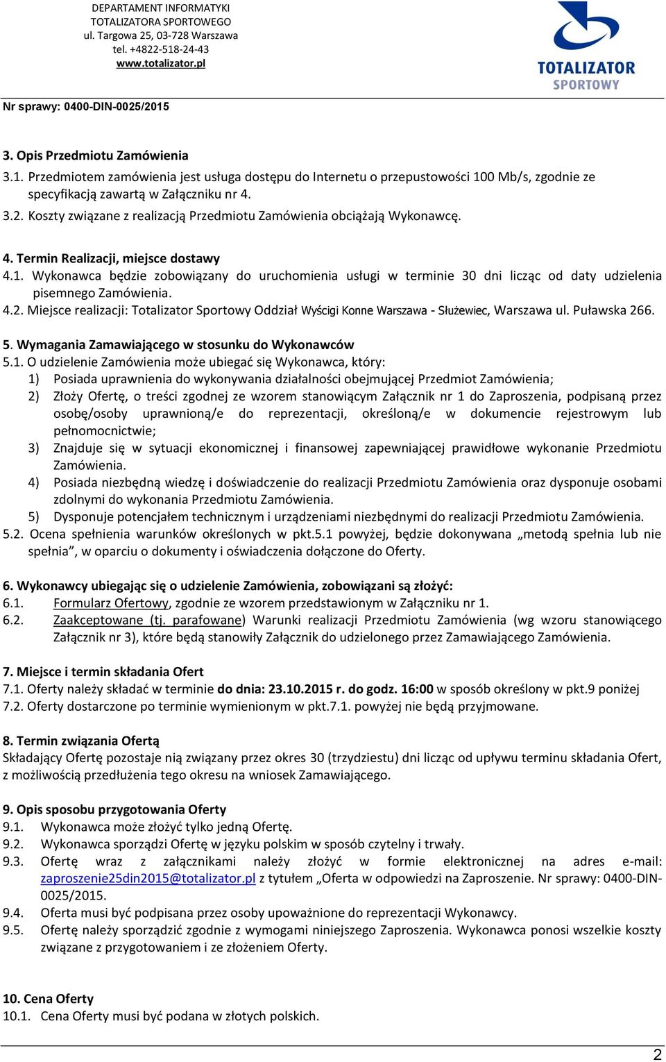 Wykonawca będzie zobowiązany do uruchomienia usługi w terminie 30 dni licząc od daty udzielenia pisemnego Zamówienia. 4.2.