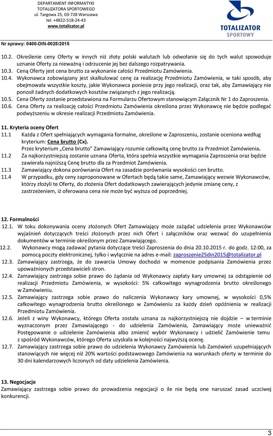 Wykonawca zobowiązany jest skalkulować cenę za realizację Przedmiotu Zamówienia, w taki sposób, aby obejmowała wszystkie koszty, jakie Wykonawca poniesie przy jego realizacji, oraz tak, aby