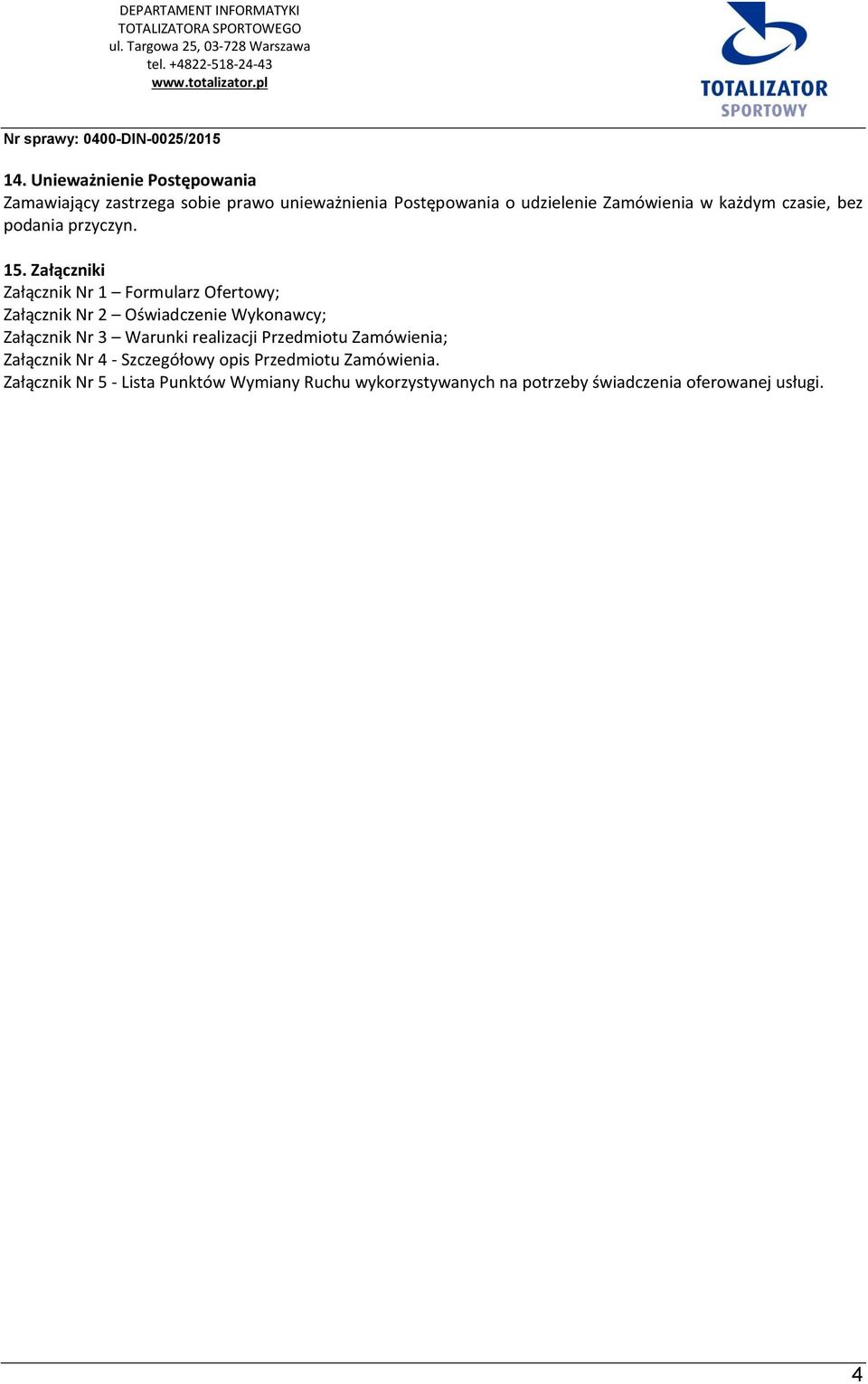 Załączniki Załącznik Nr 1 Formularz Ofertowy; Załącznik Nr 2 Oświadczenie Wykonawcy; Załącznik Nr 3 Warunki