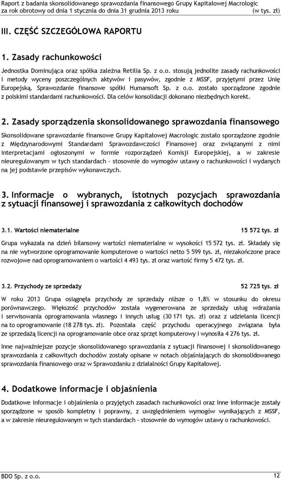 Zasady sporządzenia skonsolidowanego sprawozdania finansowego Skonsolidowane sprawozdanie finansowe Grupy Kapitałowej Macrologic zostało sporządzone zgodnie z Międzynarodowymi Standardami