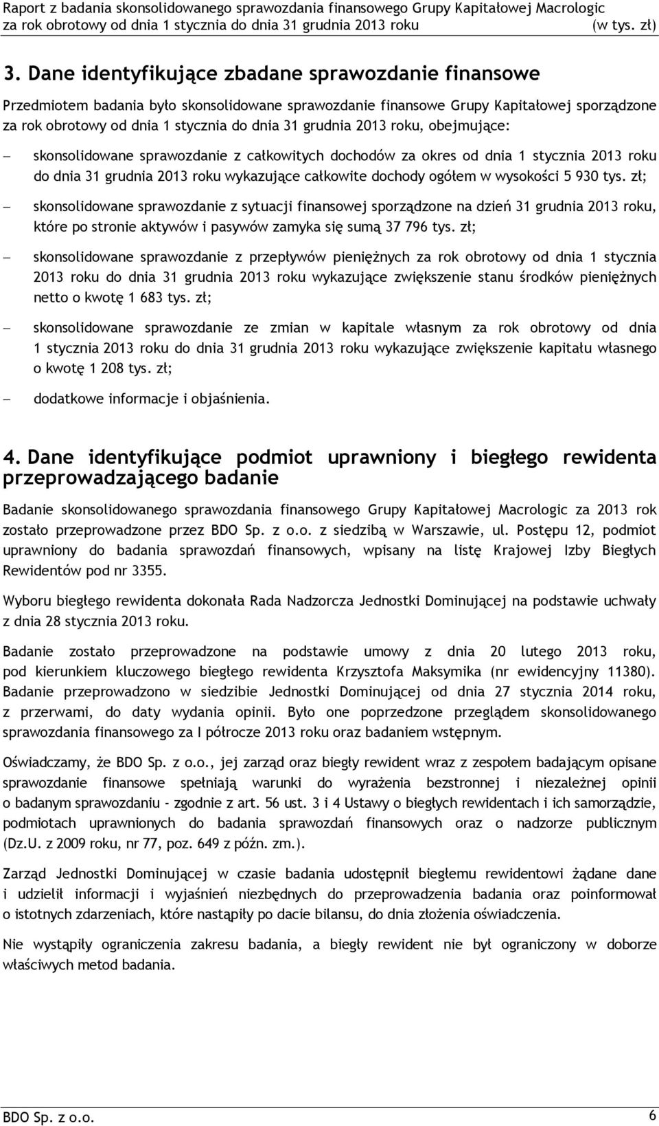 zł; skonsolidowane sprawozdanie z sytuacji finansowej sporządzone na dzień 31 grudnia 2013 roku, które po stronie aktywów i pasywów zamyka się sumą 37 796 tys.