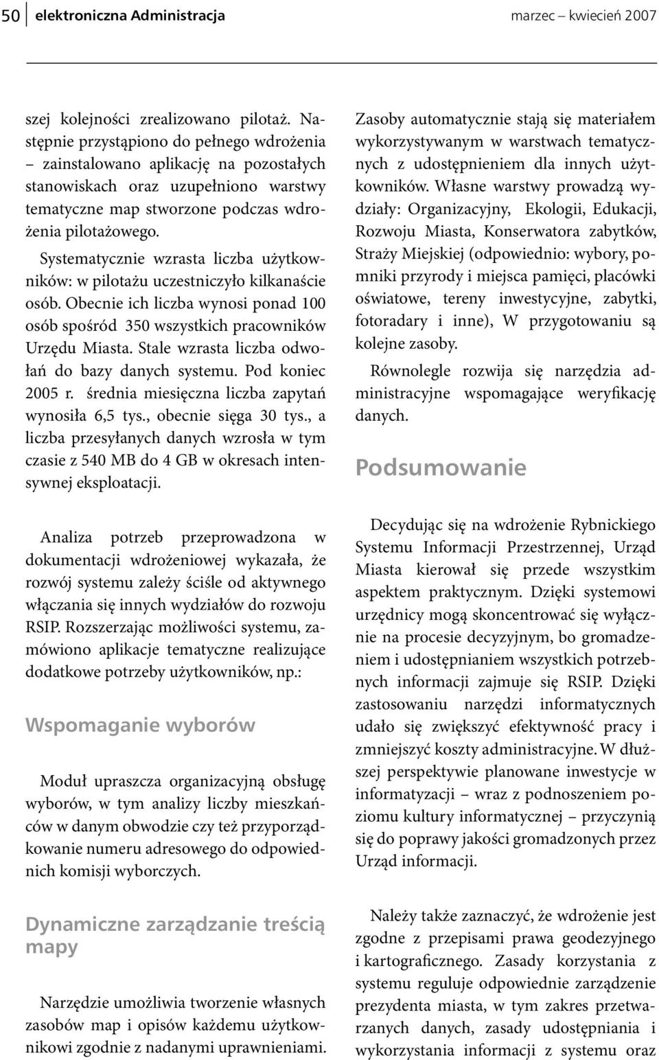 Systematycznie wzrasta liczba użytkowników: w pilotażu uczestniczyło kilkanaście osób. Obecnie ich liczba wynosi ponad 100 osób spośród 350 wszystkich pracowników Urzędu Miasta.