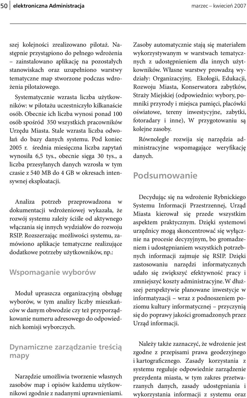 Systematycznie wzrasta liczba użytkowników: w pilotażu uczestniczyło kilkanaście osób. Obecnie ich liczba wynosi ponad 100 osób spośród 350 wszystkich pracowników Urzędu Miasta.