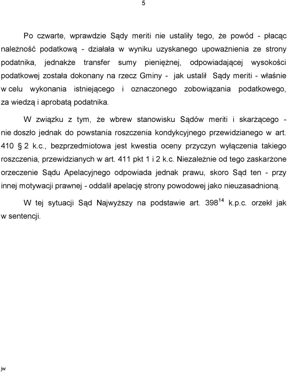 podatnika. W związku z tym, że wbrew stanowisku Sądów meriti i skarżącego - nie doszło jednak do powstania roszczenia kondykcyjnego przewidzianego w art. 410 2 k.c., bezprzedmiotowa jest kwestia oceny przyczyn wyłączenia takiego roszczenia, przewidzianych w art.