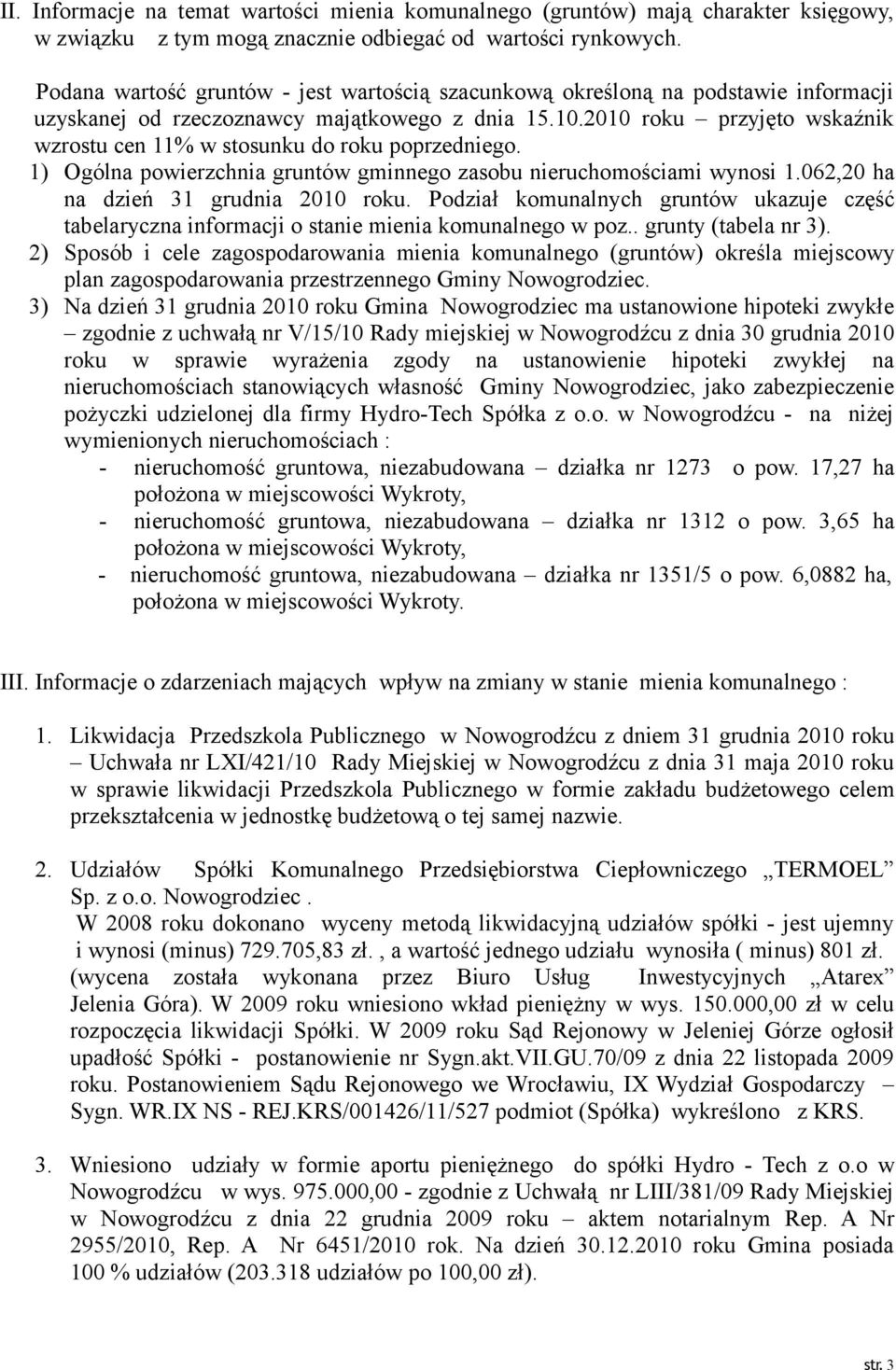 2010 roku przyjęto wskaźnik wzrostu cen 11% w stosunku do roku poprzedniego. 1) Ogólna powierzchnia gruntów gminnego zasobu nieruchomościami wynosi 1.062,20 ha na dzień 31 grudnia 2010 roku.