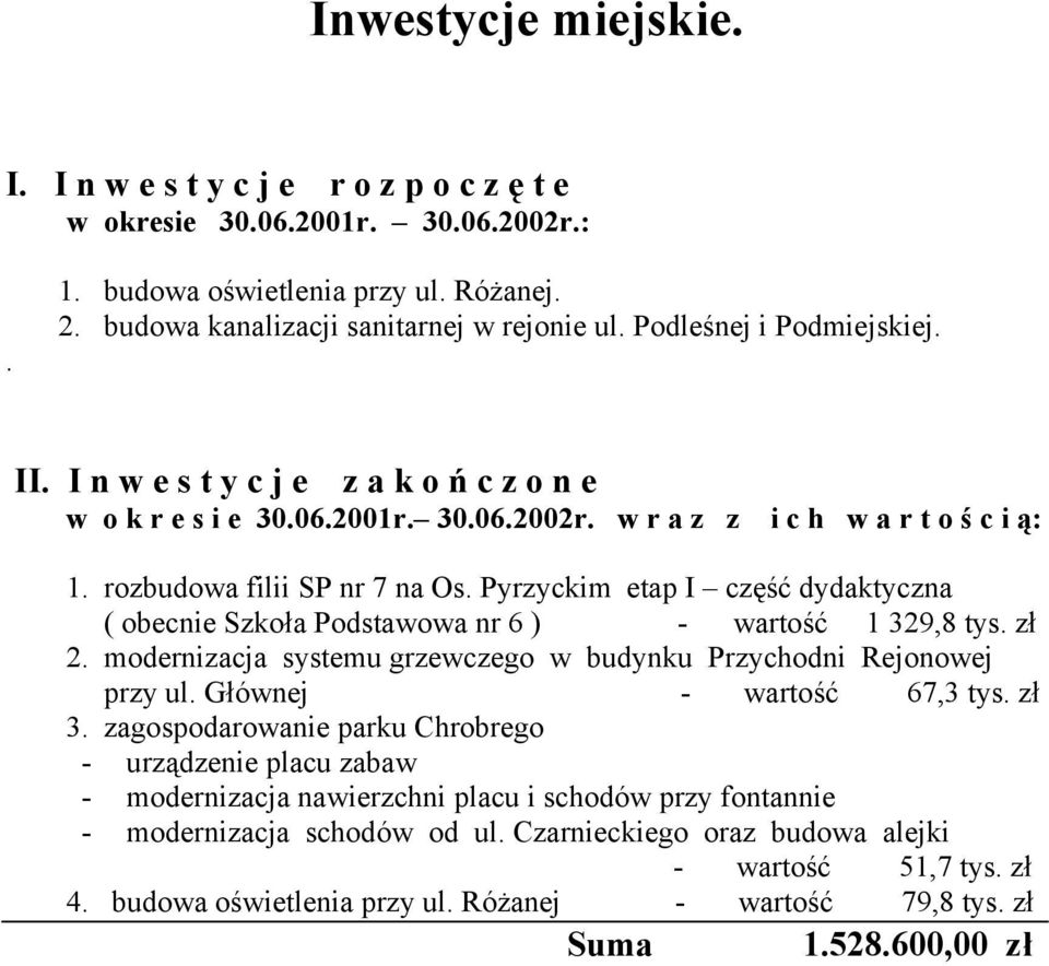 Pyrzyckim etap I część dydaktyczna ( obecnie Szkoła Podstawowa nr 6 ) - wartość 1 329,8 tys. zł 2. modernizacja systemu grzewczego w budynku Przychodni Rejonowej przy ul. Głównej - wartość 67,3 tys.