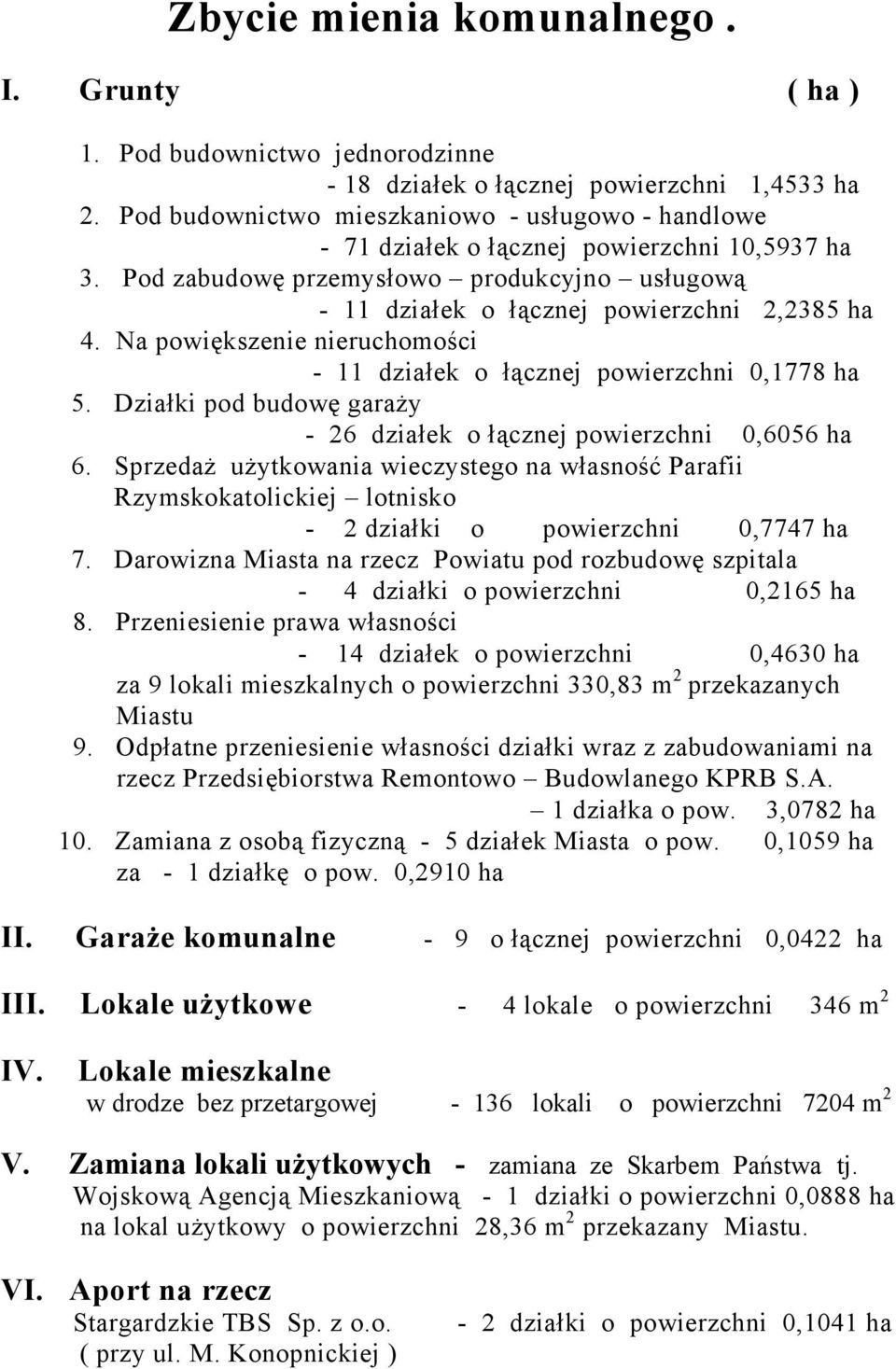 Na powiększenie nieruchomości - 11 działek o łącznej powierzchni 0,1778 ha 5. Działki pod budowę garaży - 26 działek o łącznej powierzchni 0,6056 ha 6.