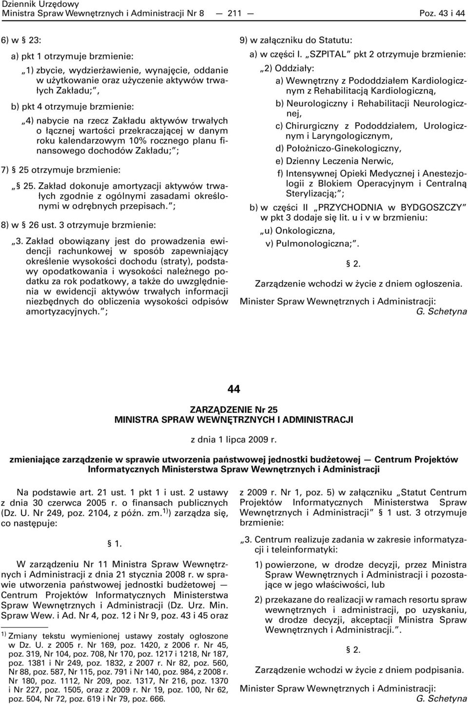 Zakładu aktywów trwałych o łącznej wartości przekraczającej w danym roku kalendarzowym 10% rocznego planu finansowego dochodów Zakładu; ; 7) 25 otrzymuje brzmienie: 25.