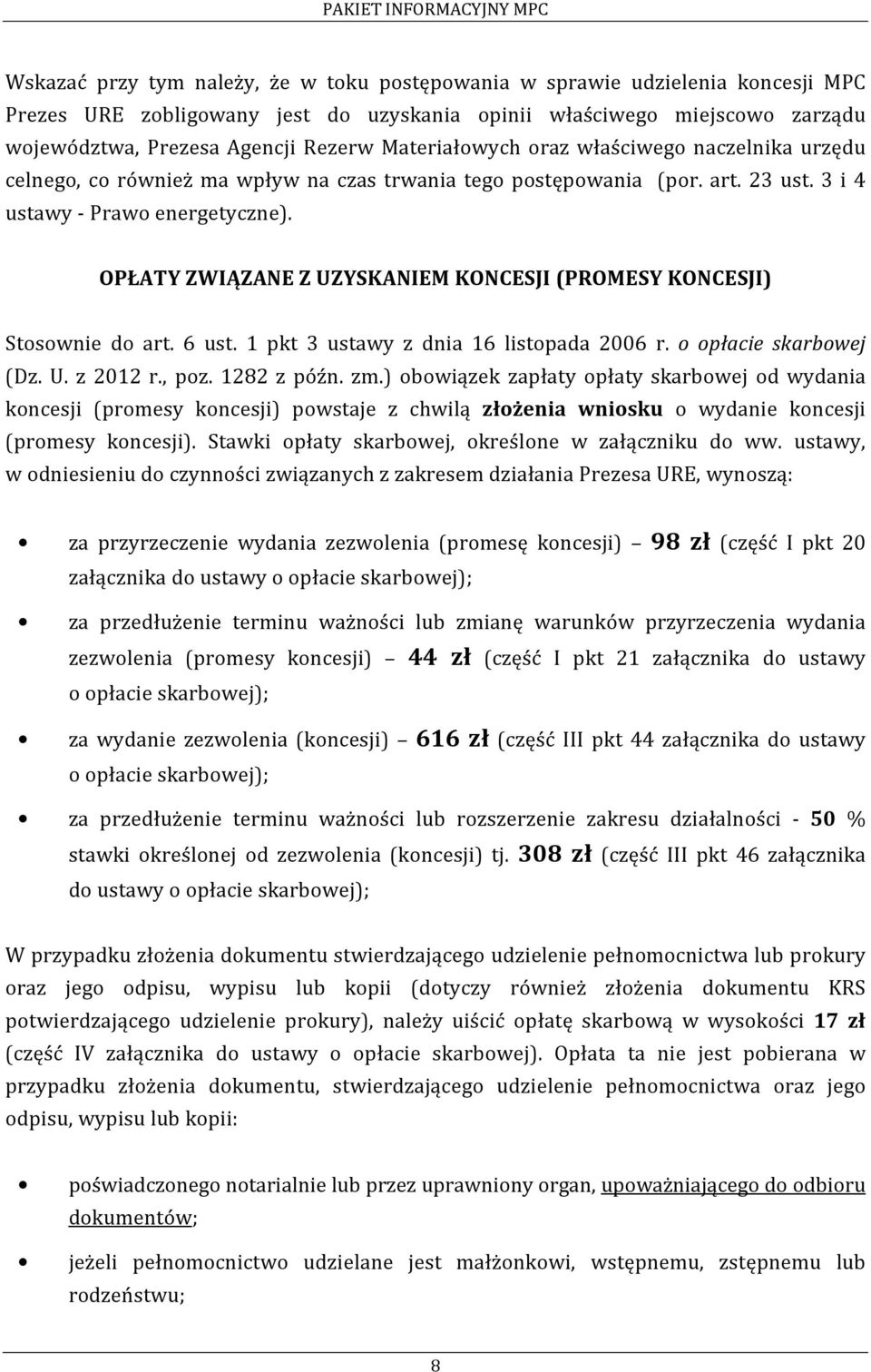 OPŁATY ZWIĄZANE Z UZYSKANIEM KONCESJI (PROMESY KONCESJI) Stosownie do art. 6 ust. 1 pkt 3 ustawy z dnia 16 listopada 2006 r. o opłacie skarbowej (Dz. U. z 2012 r., poz. 1282 z późn. zm.