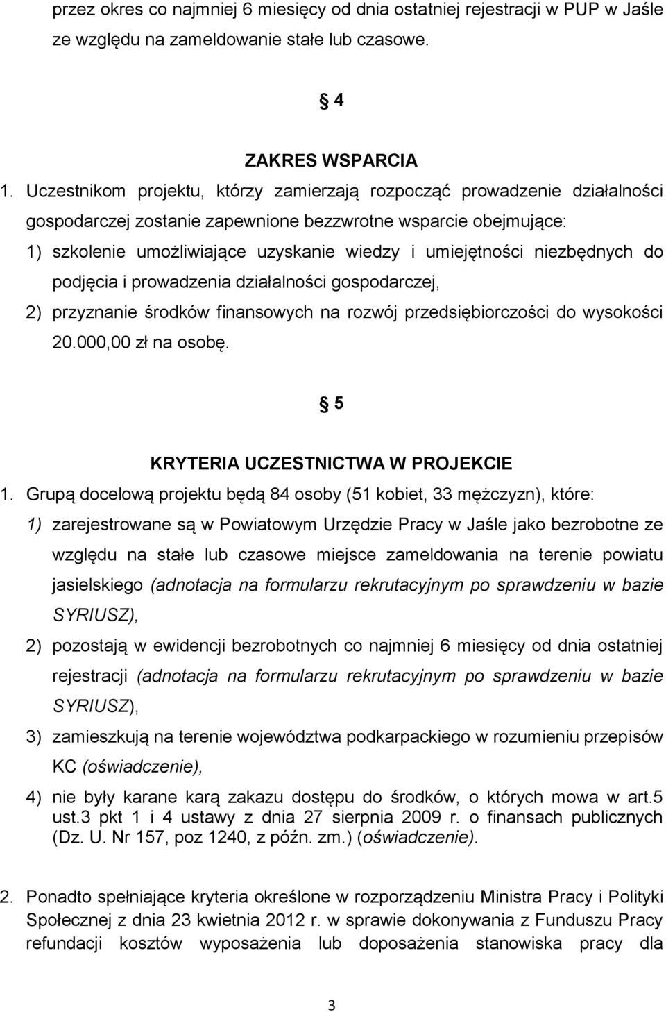 niezbędnych do podjęcia i prowadzenia działalności gospodarczej, 2) przyznanie środków finansowych na rozwój przedsiębiorczości do wysokości 20.000,00 zł na osobę.