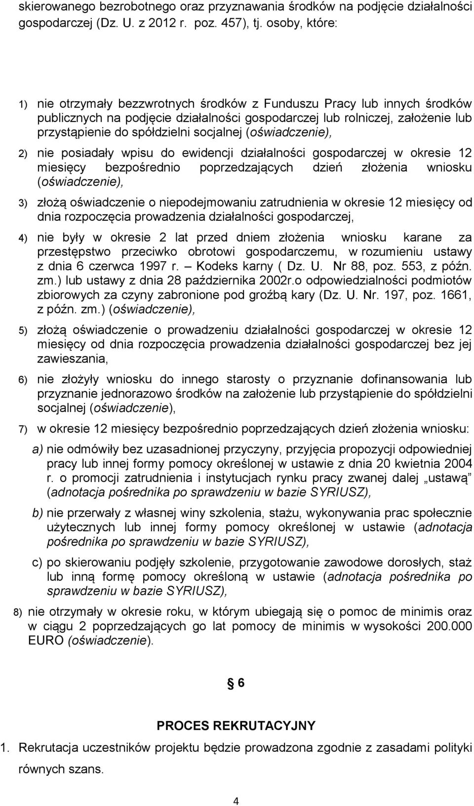 socjalnej (oświadczenie), 2) nie posiadały wpisu do ewidencji działalności gospodarczej w okresie 12 miesięcy bezpośrednio poprzedzających dzień złożenia wniosku (oświadczenie), 3) złożą oświadczenie
