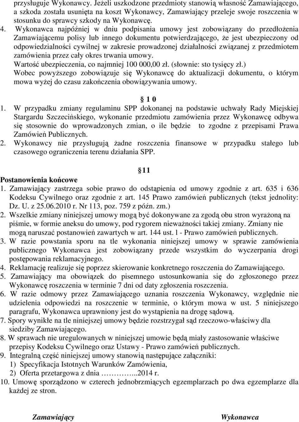 Wykonawca najpóźniej w dniu podpisania umowy jest zobowiązany do przedłożenia Zamawiającemu polisy lub innego dokumentu potwierdzającego, że jest ubezpieczony od odpowiedzialności cywilnej w zakresie