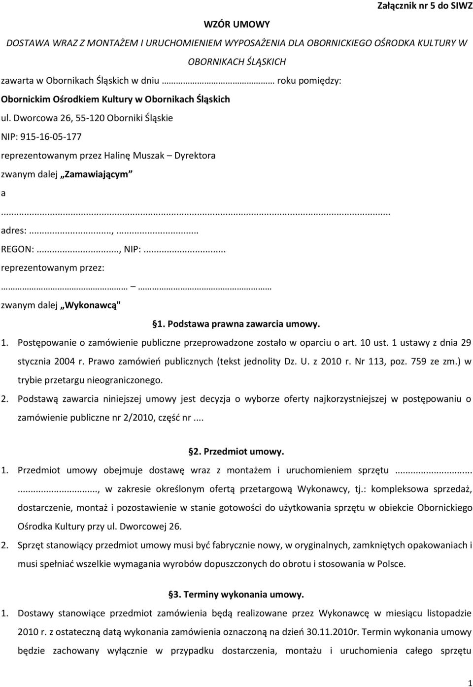 .., NIP:... reprezentowanym przez: zwanym dalej Wykonawcą" 1. Podstawa prawna zawarcia umowy. 1. Postępowanie o zamówienie publiczne przeprowadzone zostało w oparciu o art. 10 ust.