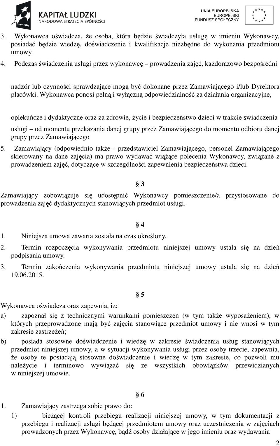 Wykonawca ponosi pełną i wyłączną odpowiedzialność za działania organizacyjne, opiekuńcze i dydaktyczne oraz za zdrowie, życie i bezpieczeństwo dzieci w trakcie świadczenia usługi od momentu