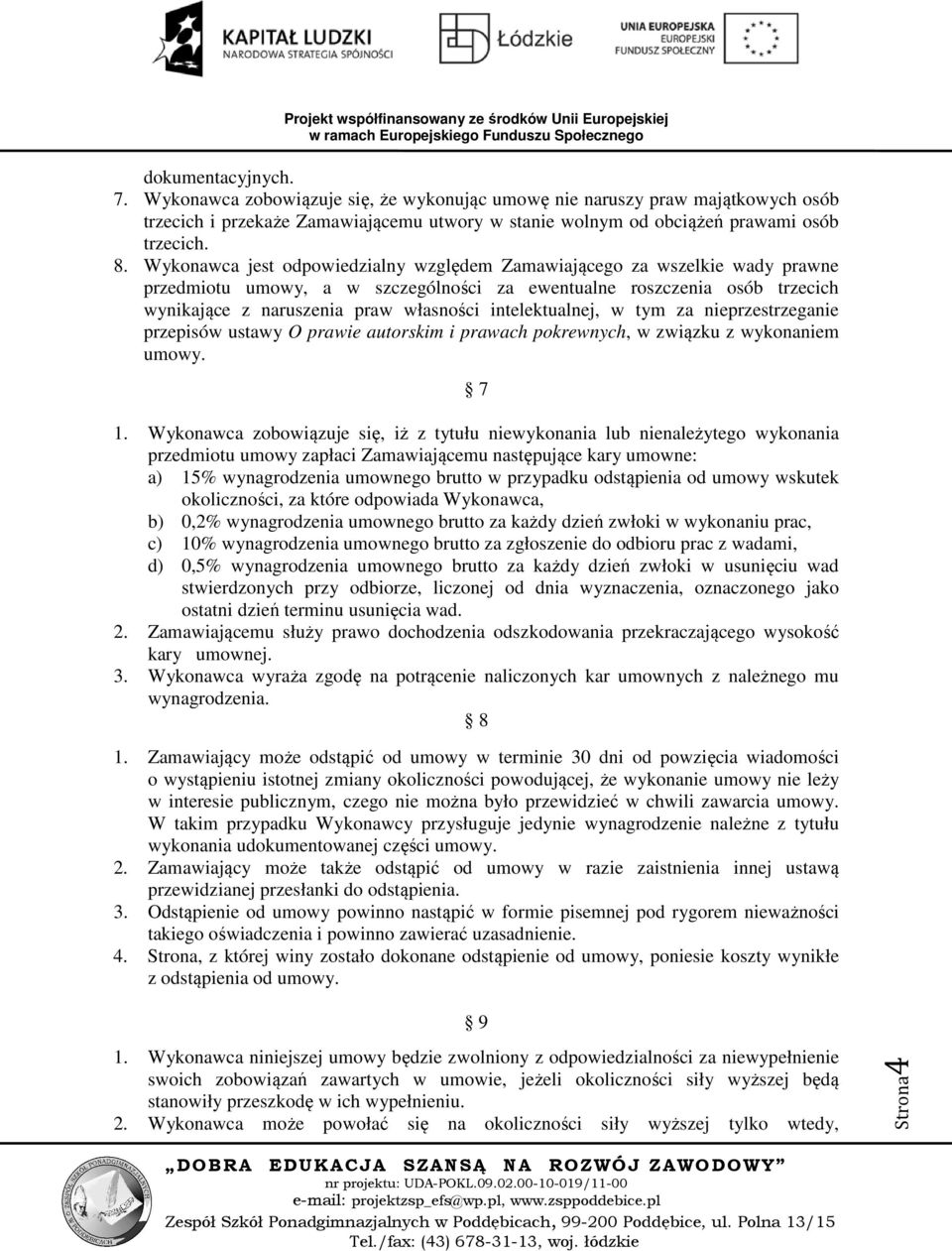 intelektualnej, w tym za nieprzestrzeganie przepisów ustawy O prawie autorskim i prawach pokrewnych, w związku z wykonaniem umowy. 7 1.