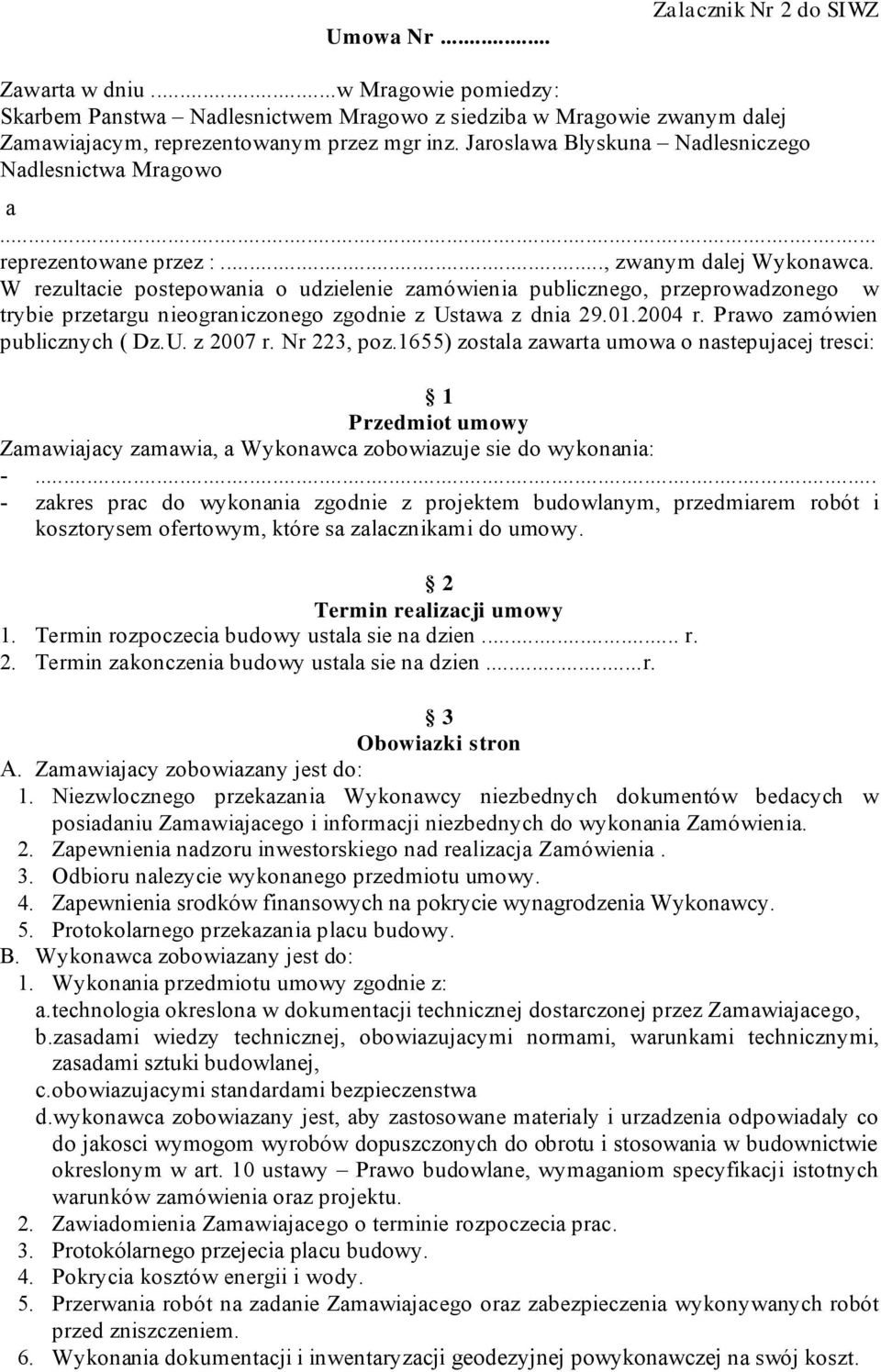 W rezultacie postepowania o udzielenie zamówienia publicznego, przeprowadzonego w trybie przetargu nieograniczonego zgodnie z Ustawa z dnia 29.01.2004 r. Prawo zamówien publicznych ( Dz.U. z 2007 r.