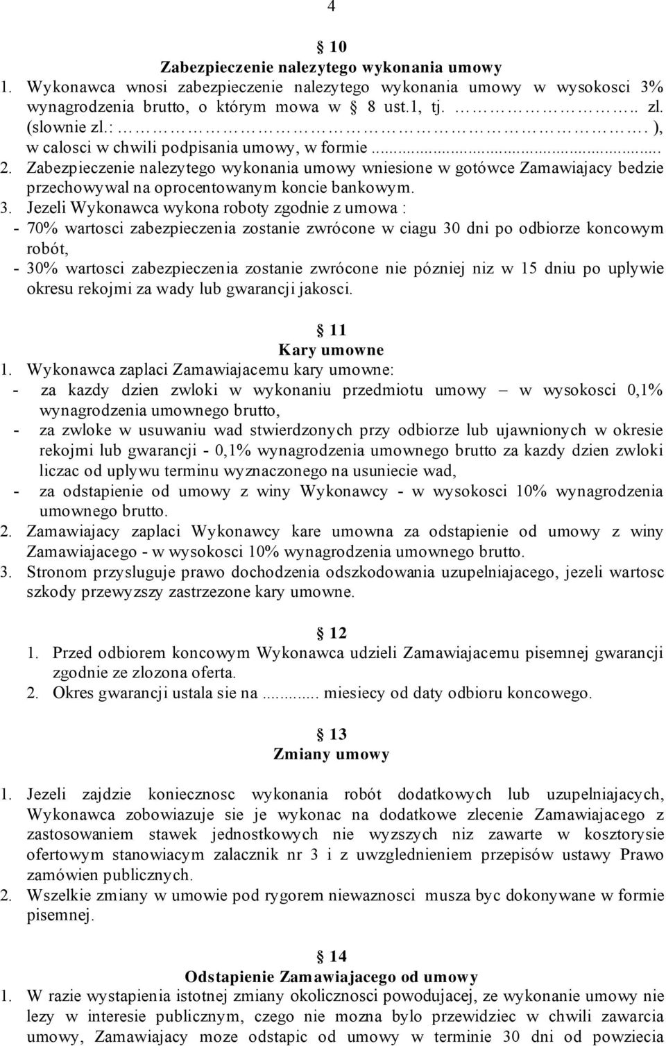 Jezeli Wykonawca wykona roboty zgodnie z umowa : - 70% wartosci zabezpieczenia zostanie zwrócone w ciagu 30 dni po odbiorze koncowym robót, - 30% wartosci zabezpieczenia zostanie zwrócone nie pózniej