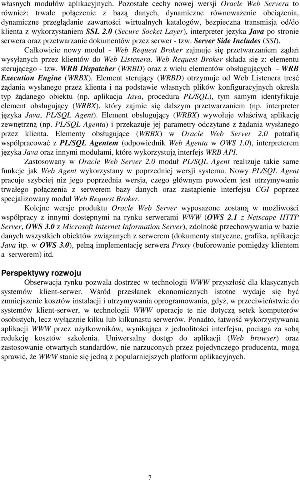 transmisja od/do klienta z wykorzystaniem SSL 2.0 (Secure Socket Layer), interpreter języka Java po stronie serwera oraz przetwarzanie dokumentów przez serwer - tzw. Server Side Includes (SSI).