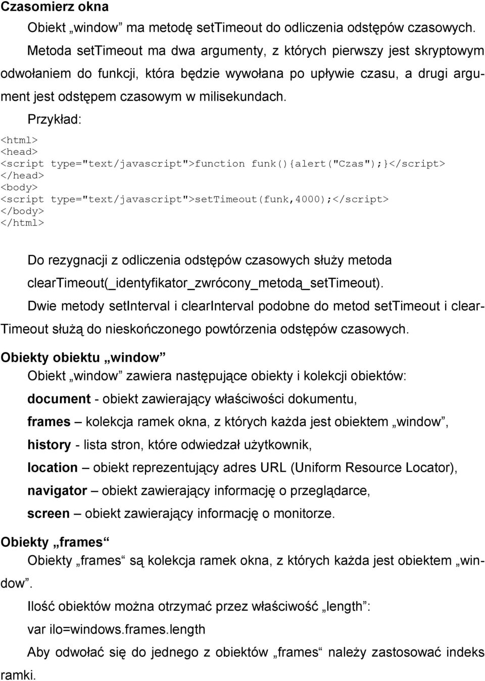 Przykład: <html> <head> <script type="text/javascript">function funk(){alert("czas");}</script> </head> <body> <script type="text/javascript">settimeout(funk,4000);</script> </body> </html> Do