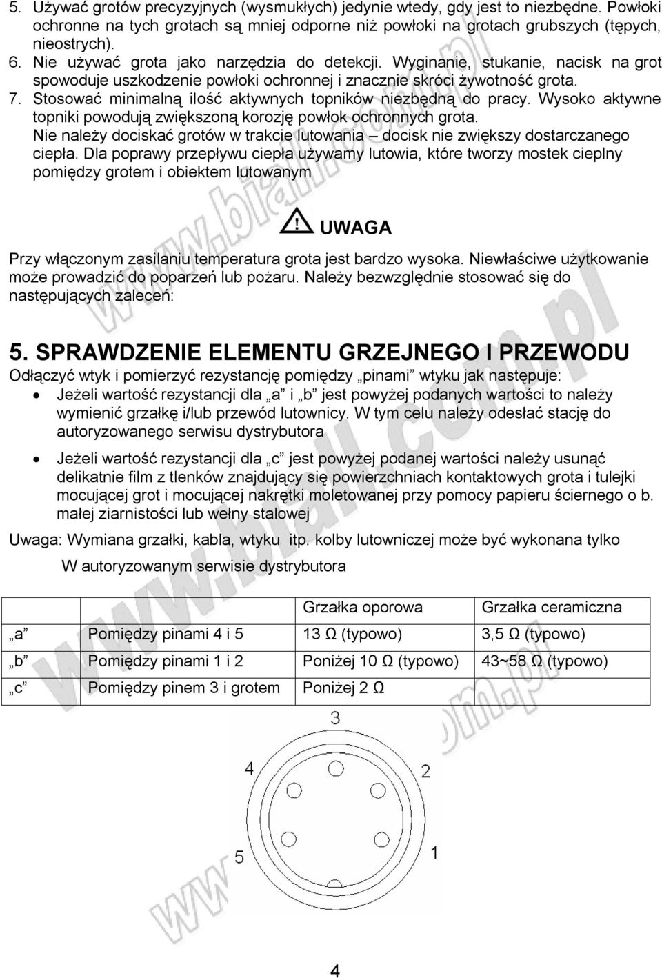 Stosować minimalną ilość aktywnych topników niezbędną do pracy. Wysoko aktywne topniki powodują zwiększoną korozję powłok ochronnych grota.