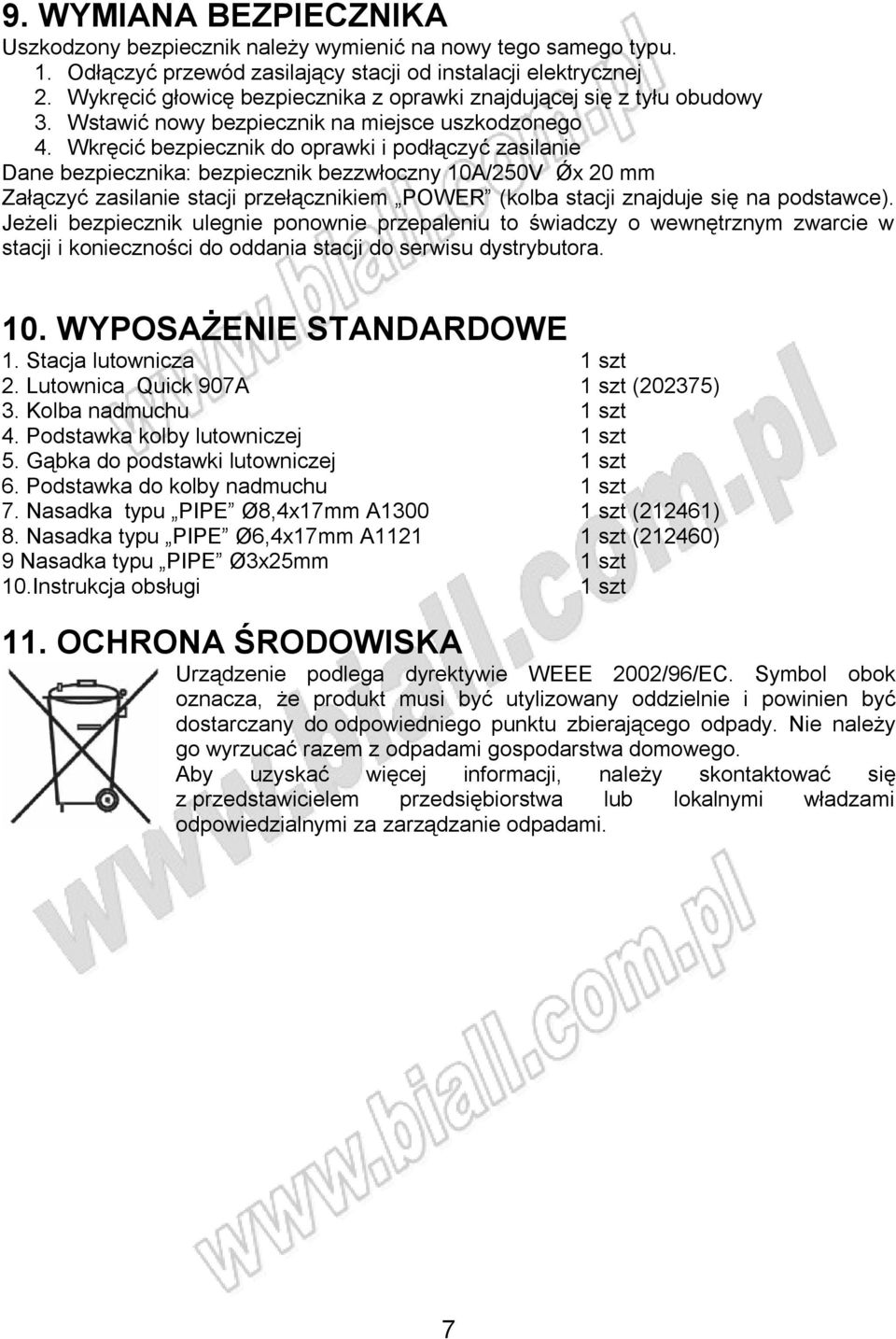 Wkręcić bezpiecznik do oprawki i podłączyć zasilanie Dane bezpiecznika: bezpiecznik bezzwłoczny 10A/250V Ǿx 20 mm Załączyć zasilanie stacji przełącznikiem POWER (kolba stacji znajduje się na