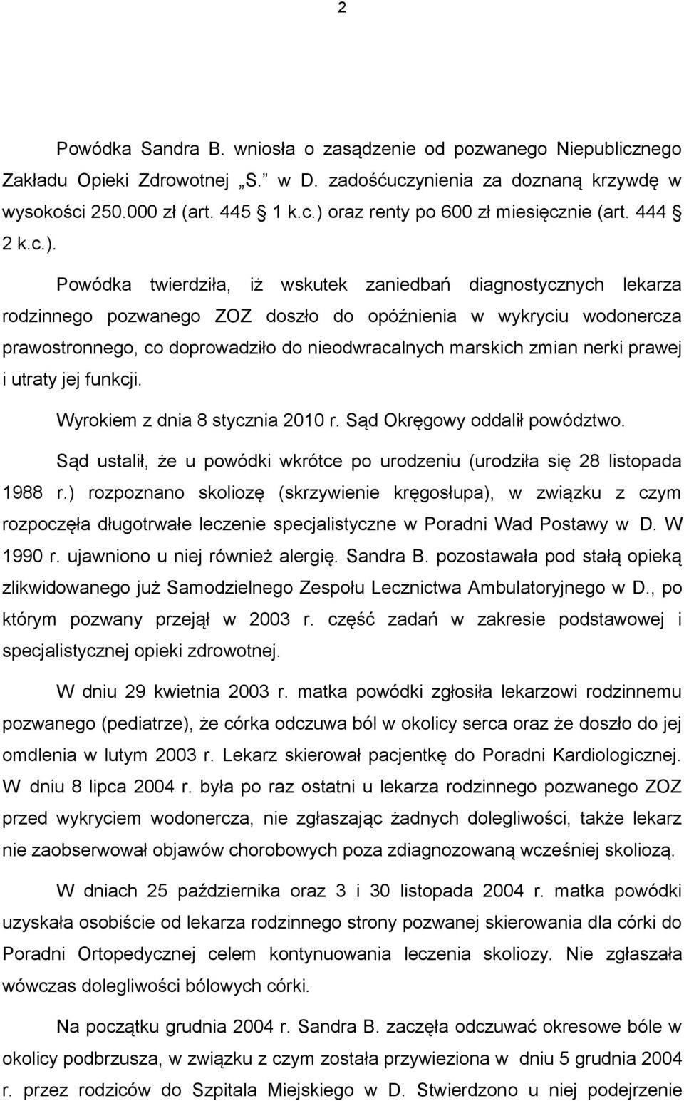 Powódka twierdziła, iż wskutek zaniedbań diagnostycznych lekarza rodzinnego pozwanego ZOZ doszło do opóźnienia w wykryciu wodonercza prawostronnego, co doprowadziło do nieodwracalnych marskich zmian