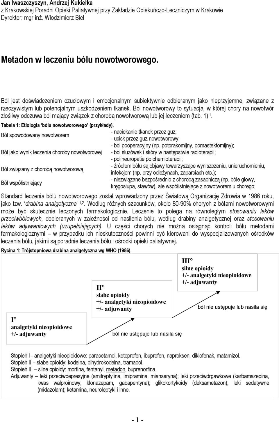 Ból nowotworowy to sytuacja, w której chory na nowotwór złośliwy odczuwa ból mający związek z chorobą nowotworową lub jej leczeniem (tab. 1) 1. Tabela 1: Etiologia bólu nowotworowego (przykłady).